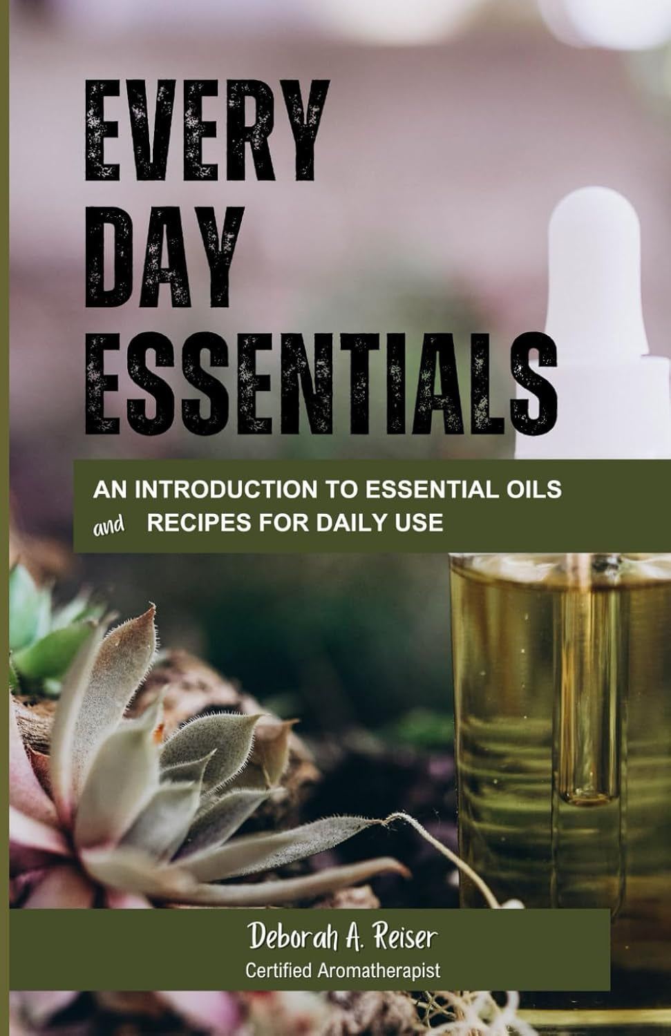 Every Day Essentials: an Introduction to Essential Oils and Recipes for Daily Use (Every Day Essentials: Essential Oils and Recipes for Daily Use)