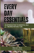 Every Day Essentials: an Introduction to Essential Oils and Recipes for Daily Use (Every Day Essentials: Essential Oils and Recipes for Daily Use)